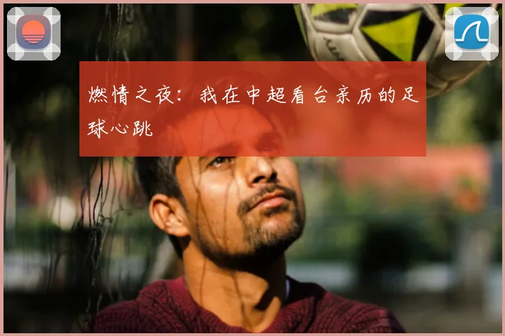 燃情之夜：我在中超看台亲历的足球心跳