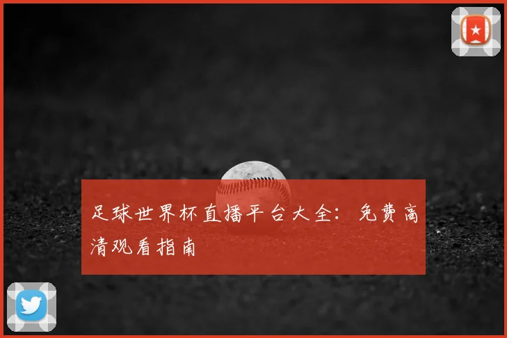 足球世界杯直播平台大全：免费高清观看指南