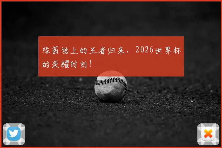 绿茵场上的王者归来，2026世界杯的荣耀时刻！