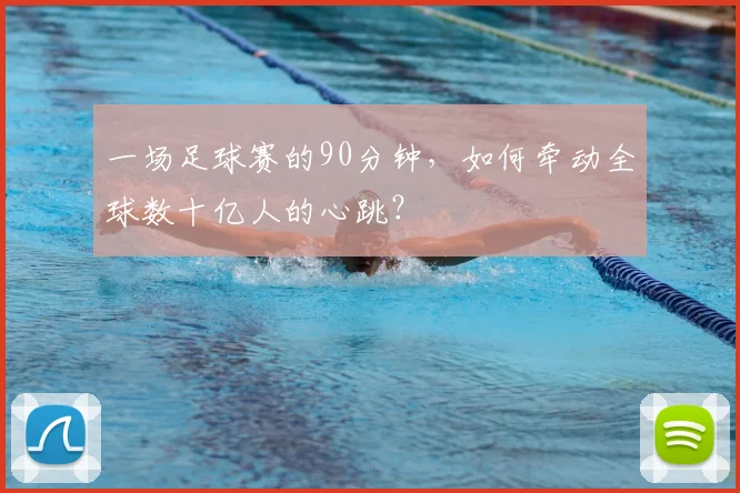 一场足球赛的90分钟，如何牵动全球数十亿人的心跳？